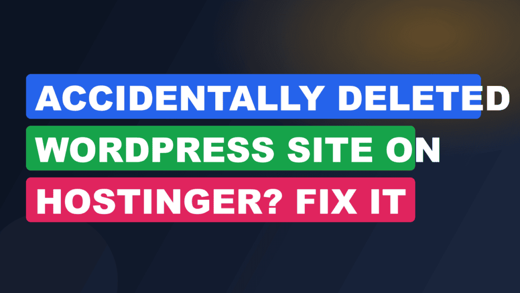 Accidentally Deleted WordPress Site on Hostinger? Fix It