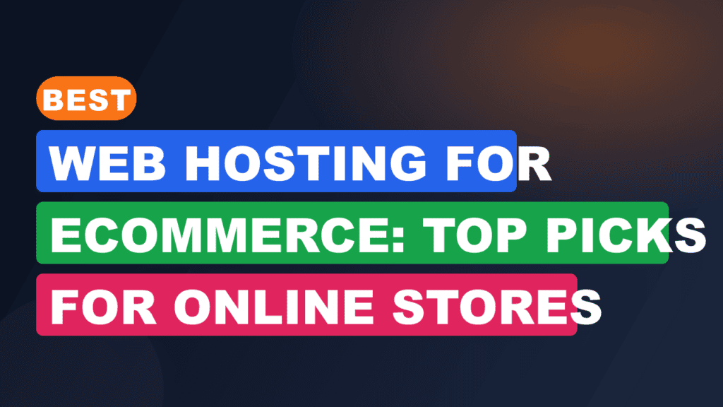 Best Web Hosting for Ecommerce: Top Picks for Online Stores