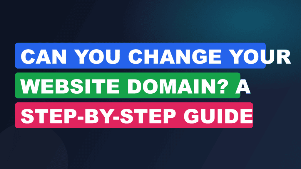 Can You Change Your Website Domain? A Step-by-Step Guide