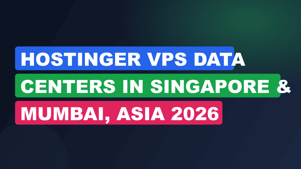 Hostinger VPS Data Centers in Singapore & Mumbai, Asia 2026