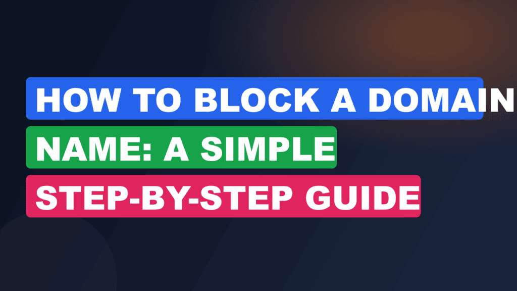 How to Block a Domain Name: A Simple Step-by-Step Guide 2026
