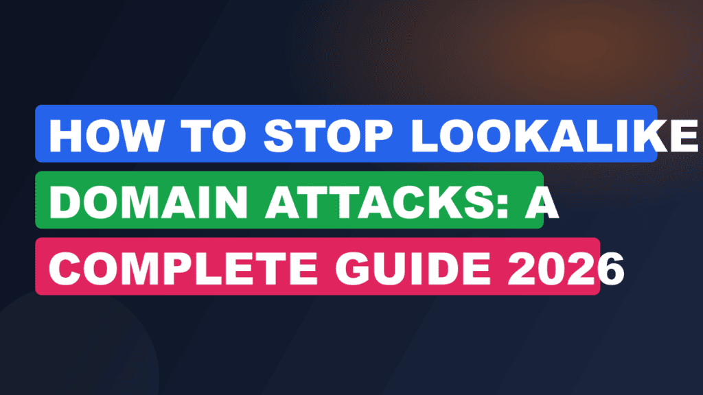 How to Stop Lookalike Domain Attacks: A Complete Guide 2026