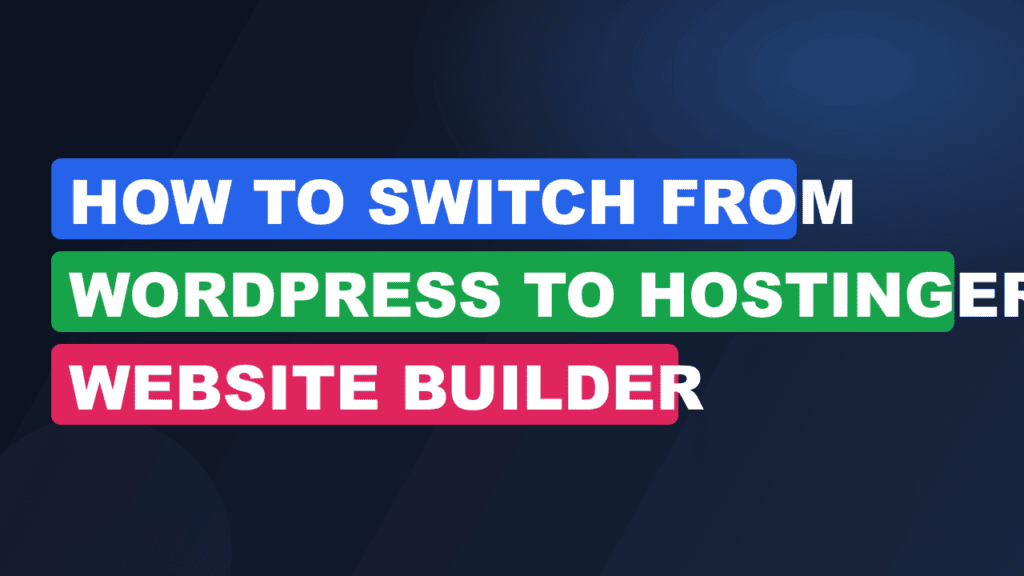 How To Switch From WordPress To Hostinger Website Builder