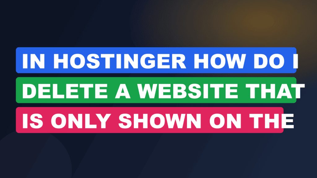 In Hostinger How Do I Delete A Website That Is Only Shown On The Domains Page?