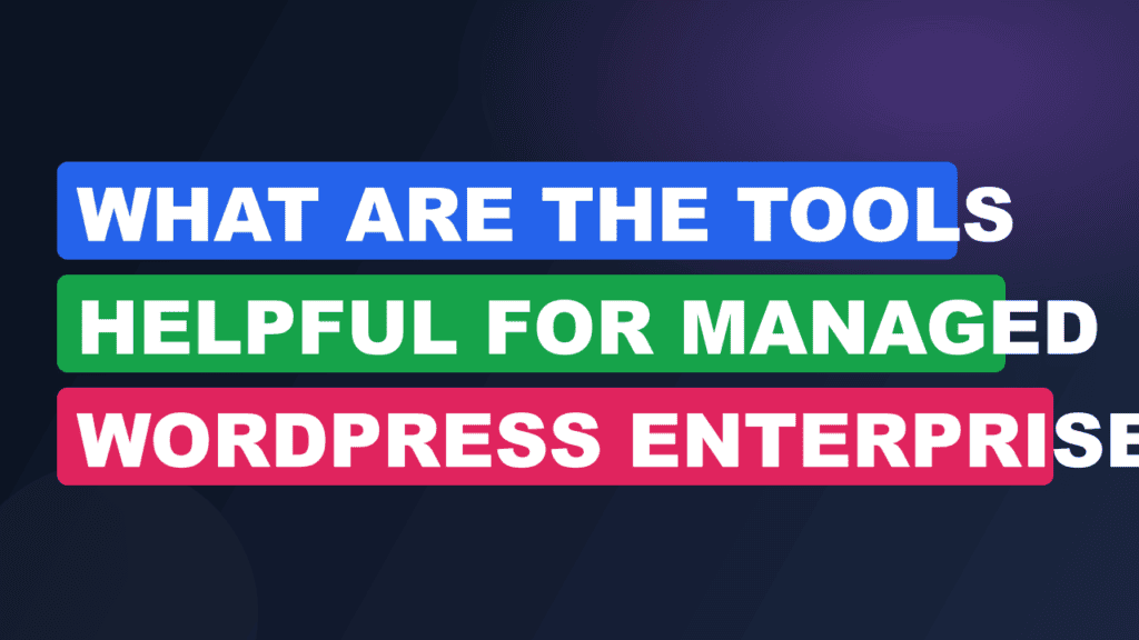 What Are The Tools Helpful For Managed WordPress Enterprise Hosting