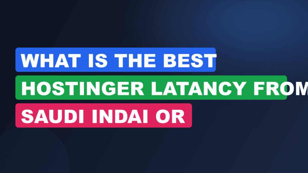 What Is The Best Hostinger Latancy From Saudi Indai Or Germeany?