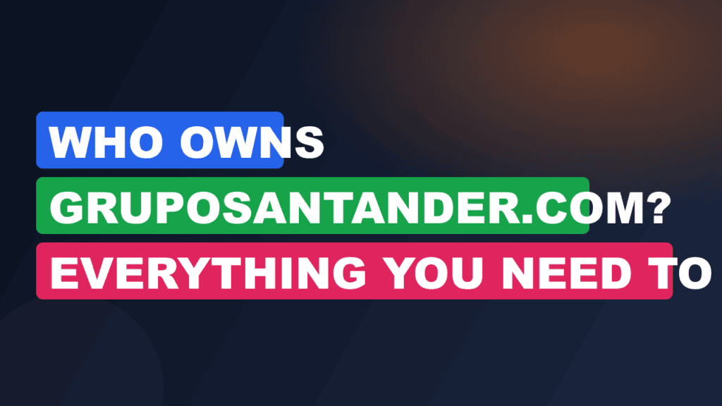 Who Owns gruposantander.com? Everything You Need to Know