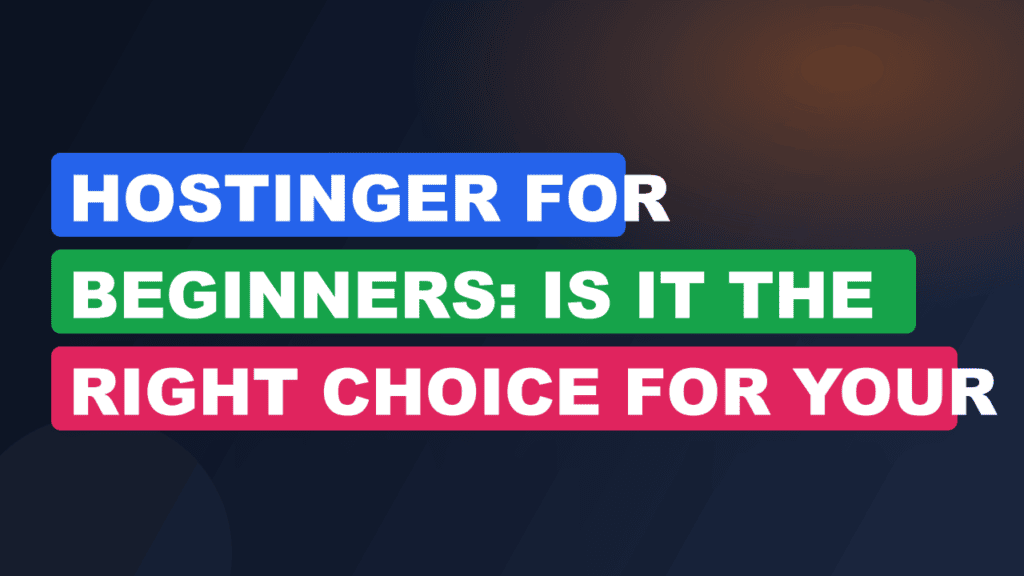 Hostinger for Beginners: Is It the Right Choice for Your First Website?