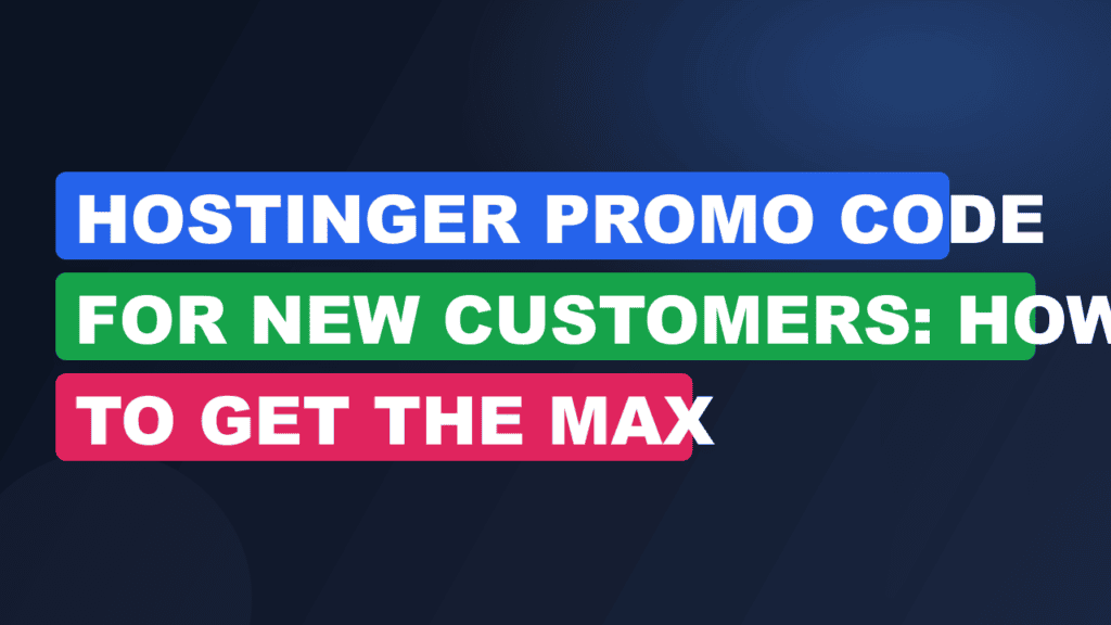 Hostinger Promo Code for New Customers: How to Get the Max Discount