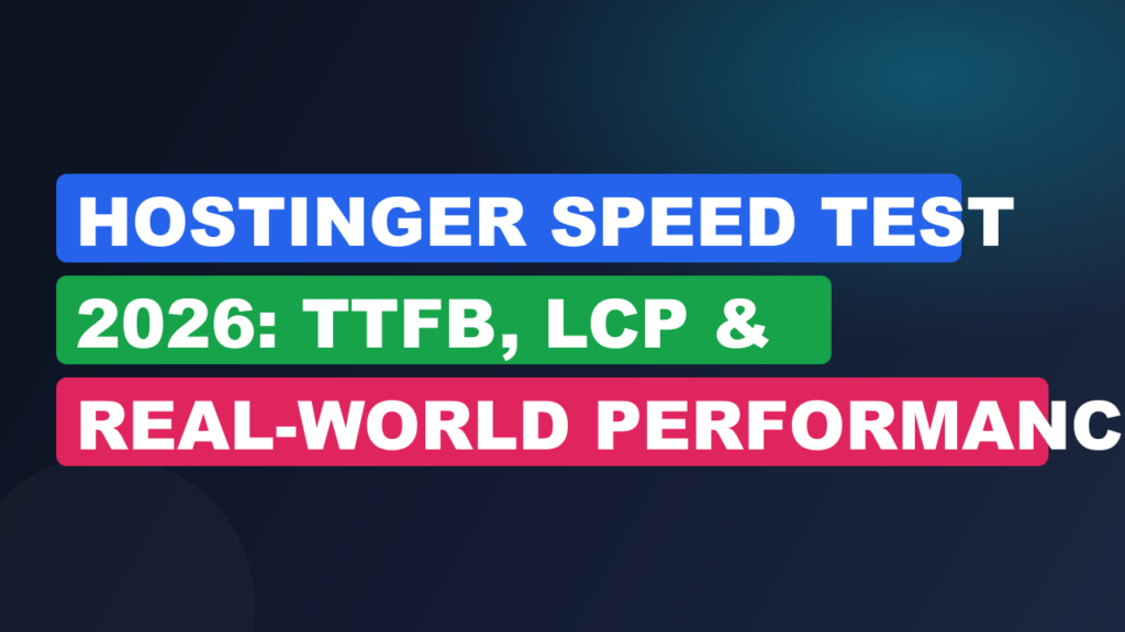 Hostinger Speed Test 2026: TTFB, LCP & Real-World Performance