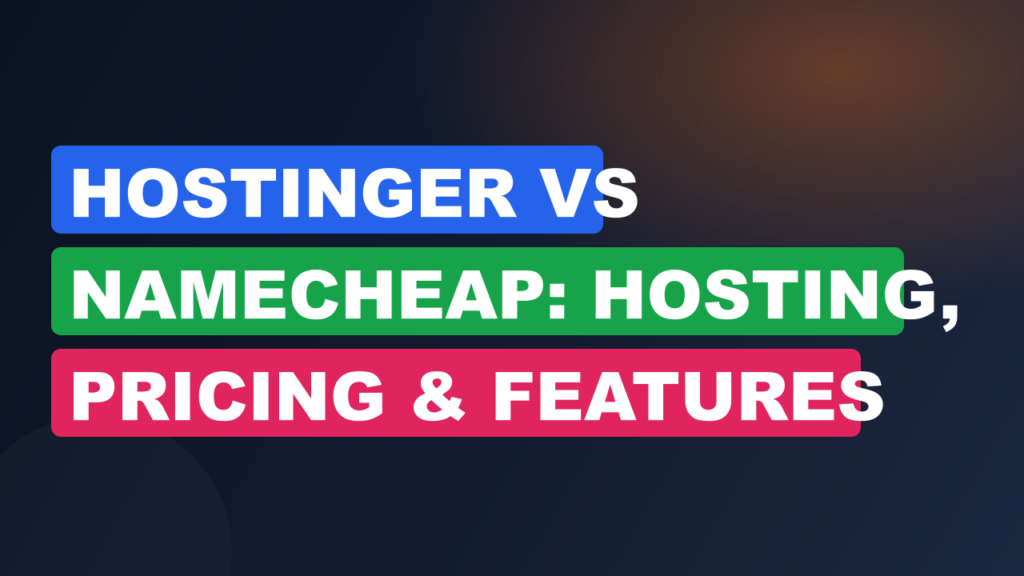 Hostinger vs Namecheap: Hosting, Pricing & Features Compared